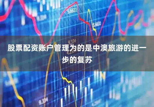 股票配资账户管理为的是中澳旅游的进一步的复苏