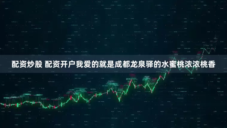配资炒股 配资开户我爱的就是成都龙泉驿的水蜜桃浓浓桃香