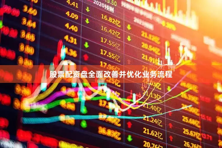 股票配资盘全面改善并优化业务流程