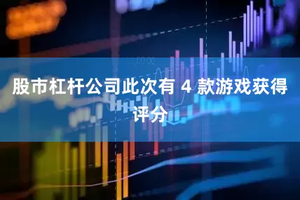 股市杠杆公司此次有 4 款游戏获得评分