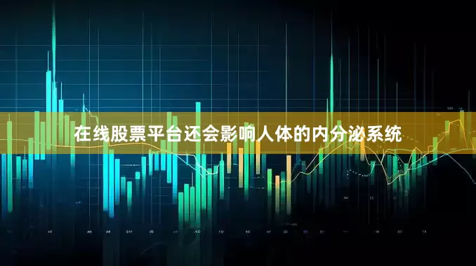 在线股票平台还会影响人体的内分泌系统